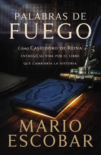 Cover image for Palabras de fuego: Como Casiodoro de Reina entrego su vida por el libro que cambiaria la historia