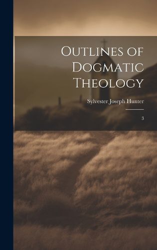 Cover image for Outlines of Dogmatic Theology