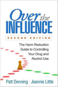 Cover image for Over the Influence: The Harm Reduction Guide to Controlling Your Drug and Alcohol Use