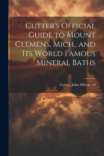 Cover image for Cutter's Official Guide to Mount Clemens, Mich., and its World Famous Mineral Baths