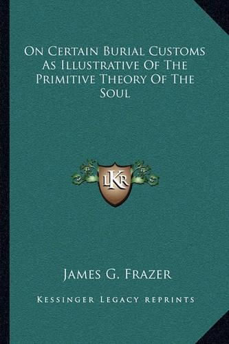 On Certain Burial Customs as Illustrative of the Primitive Theory of the Soul