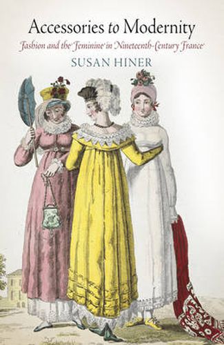 Cover image for Accessories to Modernity: Fashion and the Feminine in Nineteenth-Century France