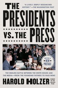 Cover image for The Presidents vs. the Press: The Endless Battle between the White House and the Media--from the Founding Fathers to Fake News