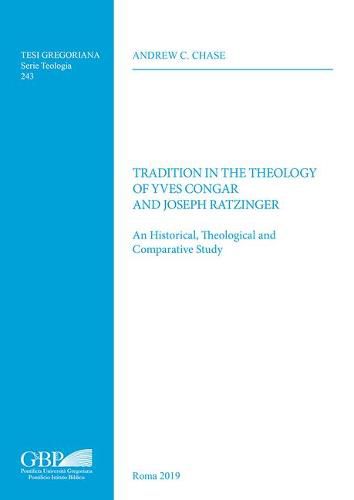 Tradition in the Theology of Yves Congar and Joseph Ratzinger: An Historical, Theological and Comparative Study