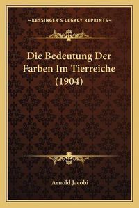 Cover image for Die Bedeutung Der Farben Im Tierreiche (1904)