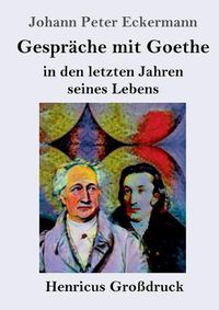 Cover image for Gesprache mit Goethe in den letzten Jahren seines Lebens (Grossdruck)