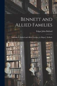 Cover image for Bennett and Allied Families; Addenda to Bullard and Allied Families, by Edgar J. Bullard.