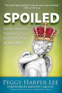Cover image for Spoiled: Fresh Ideas For Parenting Your Entitled Child -- At Any Age