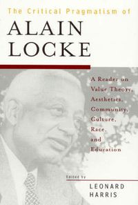 Cover image for The Critical Pragmatism of Alain Locke: A Reader on Value Theory, Aesthetics, Community, Culture, Race, and Education