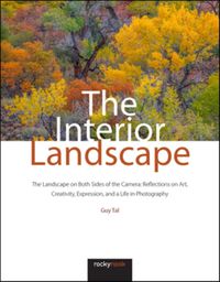 Cover image for The Interior Landscape: The Landscape on Both Sides of the Camera: Reflections on Art, Creativity, Expression, and a Life in Photography