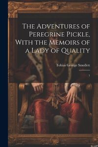 Cover image for The Adventures of Peregrine Pickle, With the Memoirs of a Lady of Quality