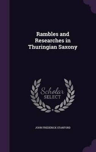 Cover image for Rambles and Researches in Thuringian Saxony