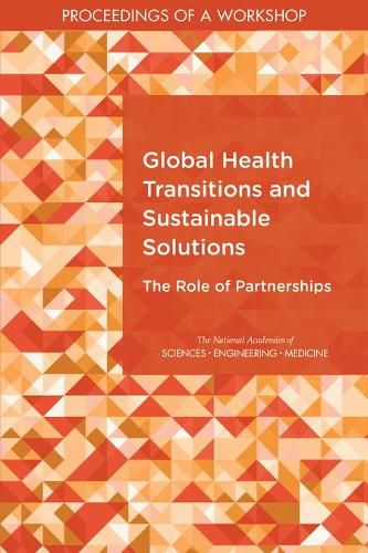 Global Health Transitions and Sustainable Solutions: The Role of Partnerships: Proceedings of a Workshop