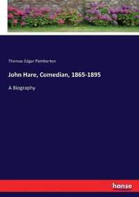 Cover image for John Hare, Comedian, 1865-1895: A Biography