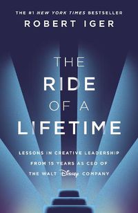 Cover image for The Ride of a Lifetime: Lessons in Creative Leadership from 15 Years as CEO of the Walt Disney Company