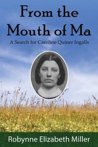 Cover image for From the Mouth of Ma: A Search for Caroline Quiner Ingalls