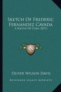 Cover image for Sketch of Frederic Fernandez Cavada: A Native of Cuba (1871)