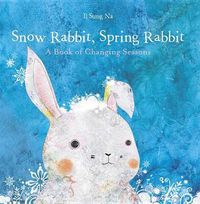 Cover image for Snow Rabbit, Spring Rabbit: A Book of Changing Seasons