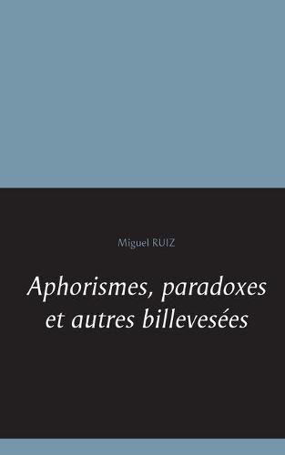 Aphorismes, paradoxes et autres billevesees