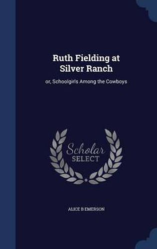 Cover image for Ruth Fielding at Silver Ranch: Or, Schoolgirls Among the Cowboys