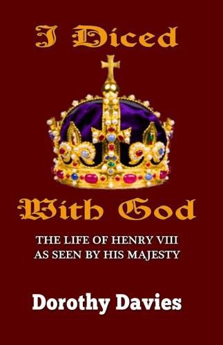 Cover image for I Diced with God: The Life of Henry VIII as Seen by His Majesty