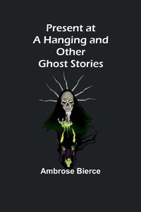 Cover image for Present at a Hanging and Other Ghost Stories