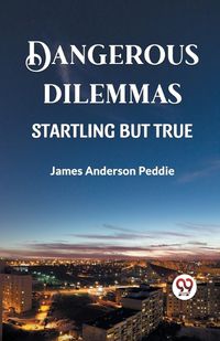 Cover image for Dangerous Dilemmas Startling But True