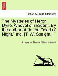 Cover image for The Mysteries of Heron Dyke. a Novel of Incident. by the Author of in the Dead of Night, Etc. [T. W. Speight.]Vol.II