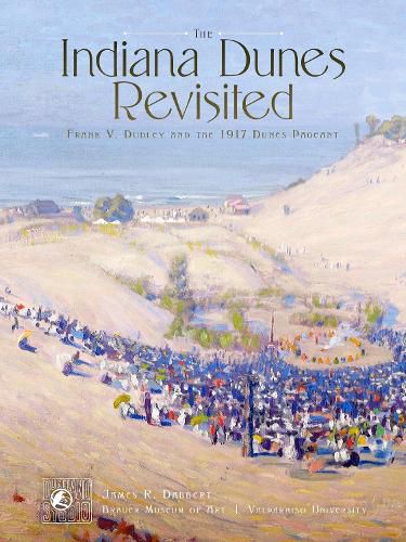 Cover image for The Indiana Dunes Revisited: Frank V. Dudley and the 1917 Dunes Pageant