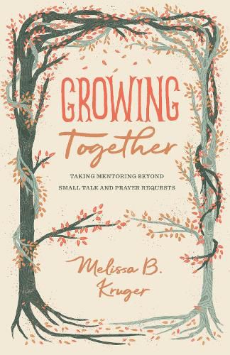 Cover image for Growing Together: Taking Mentoring beyond Small Talk and Prayer Requests