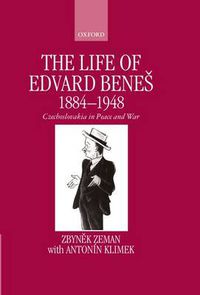 Cover image for The Life of Edvard Benes, 1884-1948: Czechoslovakia in Peace and War