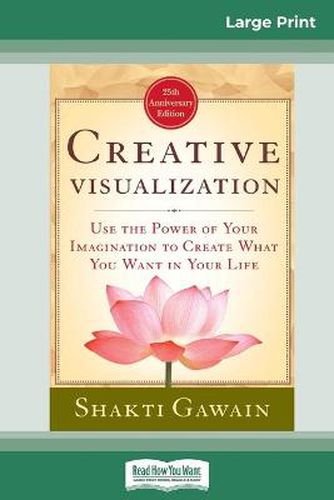 Cover image for Creative Visualization: Use The Power of Your Imagination to Create What You Want In Your Life (16pt Large Print Edition)