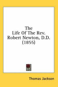 Cover image for The Life of the REV. Robert Newton, D.D. (1855)