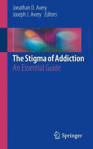 Cover image for The Stigma of Addiction: An Essential Guide