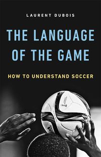 Cover image for The Language of the Game: How to Understand Soccer