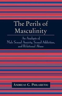 Cover image for The Perils of Masculinity: An Analysis of Male Sexual Anxiety, Sexual Addiction, and Relational Abuse