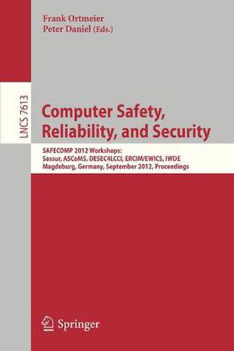 Cover image for Computer Safety, Reliability, and Security: SAFECOMP 2012 Workshops: Sassur, ASCoMS, DESEC4LCCI, ERCIM/EWICS, IWDE, Magdeburg, Germany, September 25-28, 2012, Proceedings