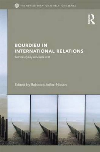 Cover image for Bourdieu in International Relations: Rethinking Key Concepts in IR