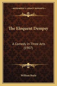 Cover image for The Eloquent Dempsy: A Comedy in Three Acts (1907)