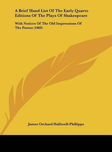 A Brief Hand List of the Early Quarto Editions of the Plays of Shakespeare: With Notices of the Old Impressions of the Poems (1860)