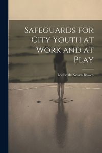 Cover image for Safeguards for City Youth at Work and at Play