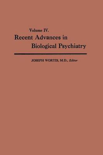 Cover image for Recent Advances in Biological Psychiatry: Volume IV: The Proceedings of the Sixteenth Annual Convention and Scientific Program of the Society of Biological Psychiatry, Atlantic City, N. J., June 9-11, 1961