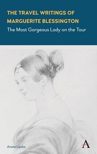 Cover image for The Travel Writings of Marguerite Blessington: The Most Gorgeous Lady on the Tour