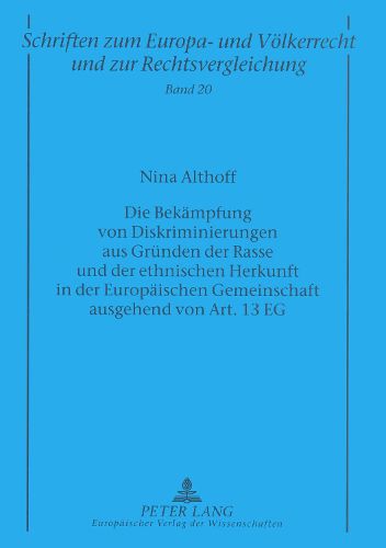 Die Bekaempfung Von Diskriminierungen Aus Gruenden Der Rasse Und Der Ethnischen Herkunft in Der Europaeischen Gemeinschaft Ausgehend Von Art. 13 Eg