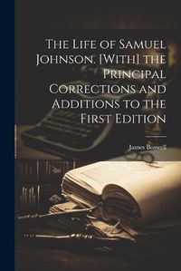 Cover image for The Life of Samuel Johnson. [With] the Principal Corrections and Additions to the First Edition