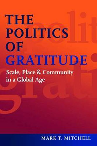 Cover image for The Politics of Gratitude: Scale, Place & Community in a Global Age