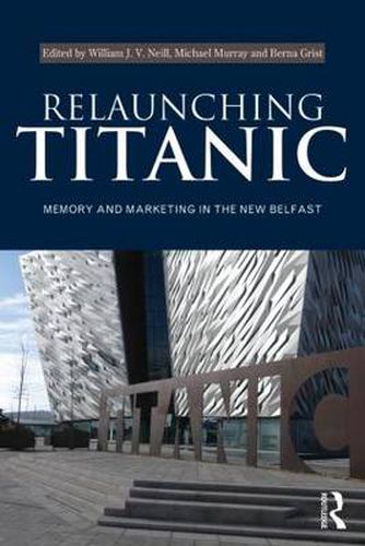 Cover image for Relaunching Titanic: Memory and marketing in the New Belfast