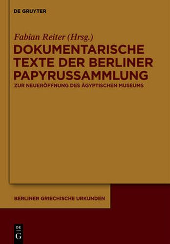 Dokumentarische Texte der Berliner Papyrussammlung aus ptolemaischer und roemischer Zeit: Zur Wiedereroeffnung des Neuen Museums