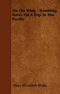 Cover image for On The Wing - Rambling Notes On A Trip To The Pacific
