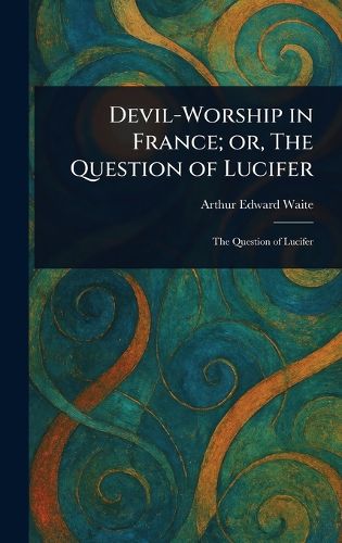 Cover image for Devil-Worship in France; or, The Question of Lucifer